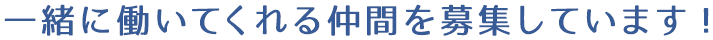 一緒に働いてくれる仲間を募集しています。